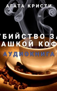 Убийство за чашкой кофе - Агата Кристи